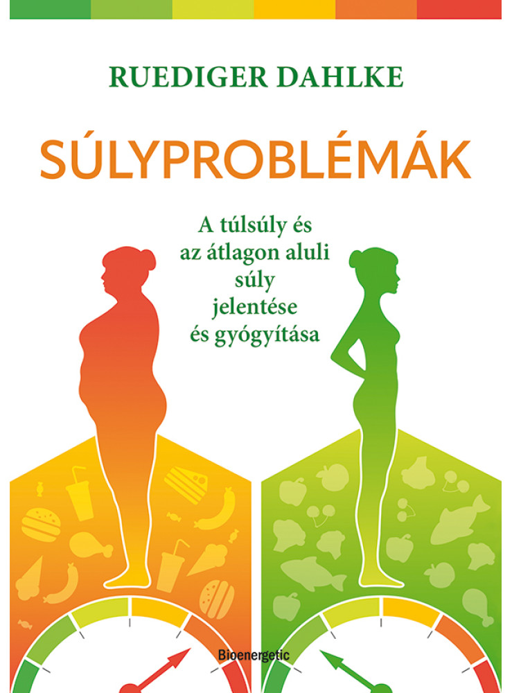 SÚLYPROBLÉMÁK - A TÚLSÚLY ÉS AZ ÁTLAGON ALULI SÚLY JELENTÉSE ÉS GYÓGYÍTÁSA