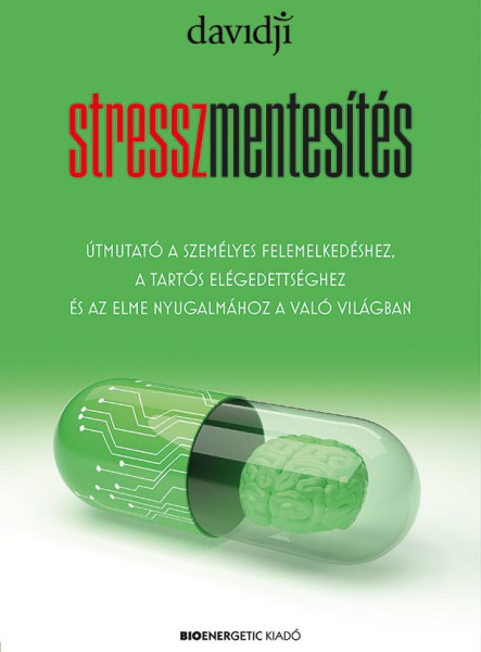 STRESSZMENTESÍTÉS - ÚTMUTATÓ A SZEMÉLYES FELEMELKEDÉSHEZ, A TARTÓS ELÉGEDETTSÉGH