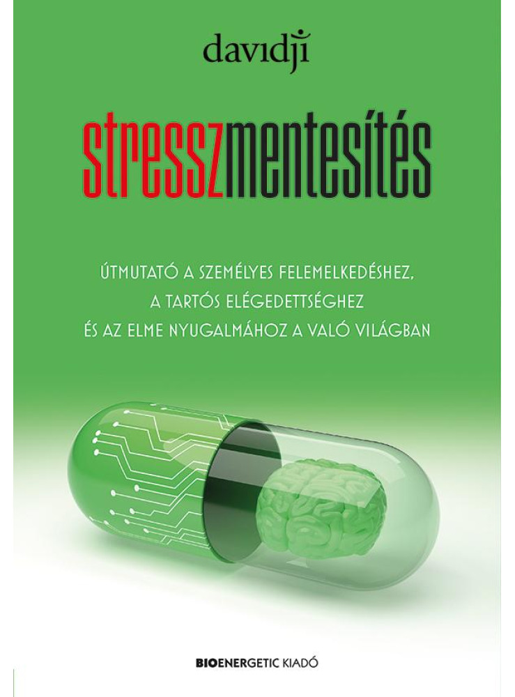 STRESSZMENTESÍTÉS - ÚTMUTATÓ A SZEMÉLYES FELEMELKEDÉSHEZ, A TARTÓS ELÉGEDETTSÉGH STRESSZMENTESÍTÉS - ÚTMUTATÓ A SZEMÉLYES FELEMELKEDÉSHEZ, A TARTÓS ELÉGEDETTSÉGH