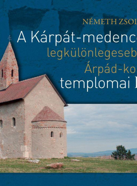 A KÁRPÁT-MEDENCE LEGKÜLÖNLEGESEBB ÁRPÁD-KORI TEMPLOMAI II.