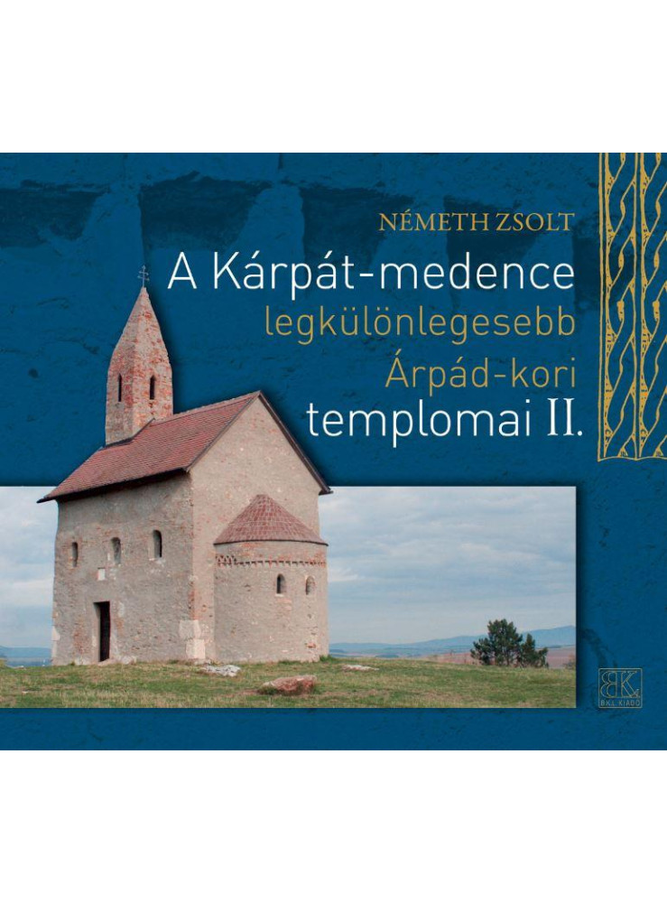 A KÁRPÁT-MEDENCE LEGKÜLÖNLEGESEBB ÁRPÁD-KORI TEMPLOMAI II. A KÁRPÁT-MEDENCE LEGKÜLÖNLEGESEBB ÁRPÁD-KORI TEMPLOMAI II.