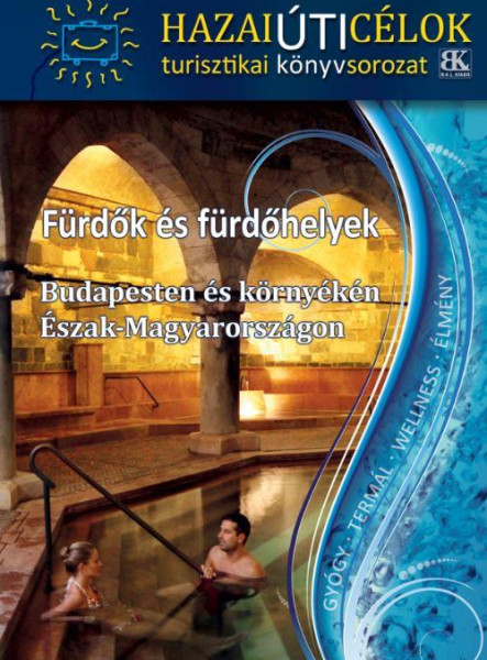 FÜRDŐK ÉS FÜRDŐHELYEK BUDAPESTEN ÉS KÖRNYÉKÉN - ÉSZAK-MAGYARORSZÁGON