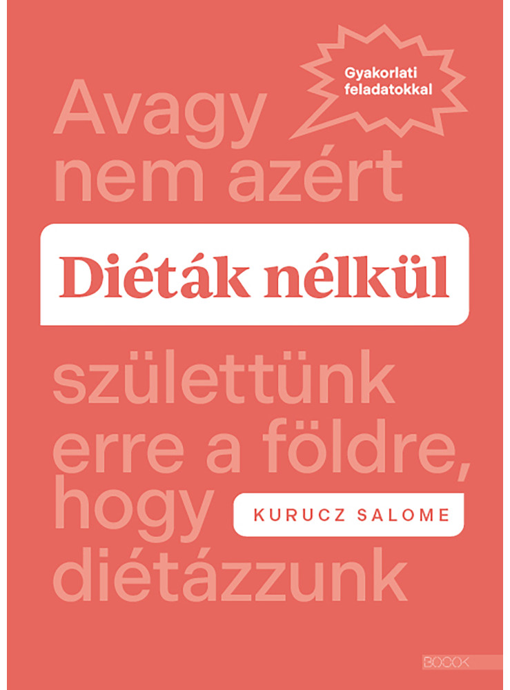 DIÉTÁK NÉLKÜL - AVAGY NEM AZÉRT SZÜLETTÜNK ERRE A FÖLDRE, HOGY DIÉTÁZZUNK DIÉTÁK NÉLKÜL - AVAGY NEM AZÉRT SZÜLETTÜNK ERRE A FÖLDRE, HOGY DIÉTÁZZUNK