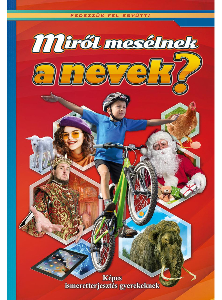 MIRŐL MESÉLNEK A NEVEK? KÉPES ISMERETTERJESZTÉS GYEREKEKNEK MIRŐL MESÉLNEK A NEVEK? KÉPES ISMERETTERJESZTÉS GYEREKEKNEK