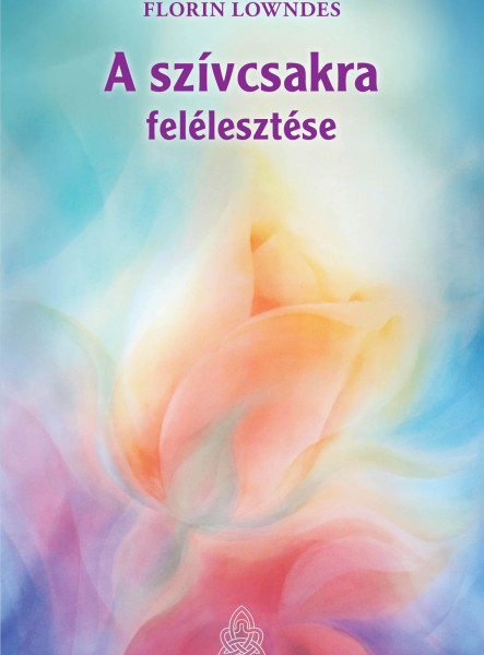 A SZÍVCSAKRA FELÉLESZTÉSE