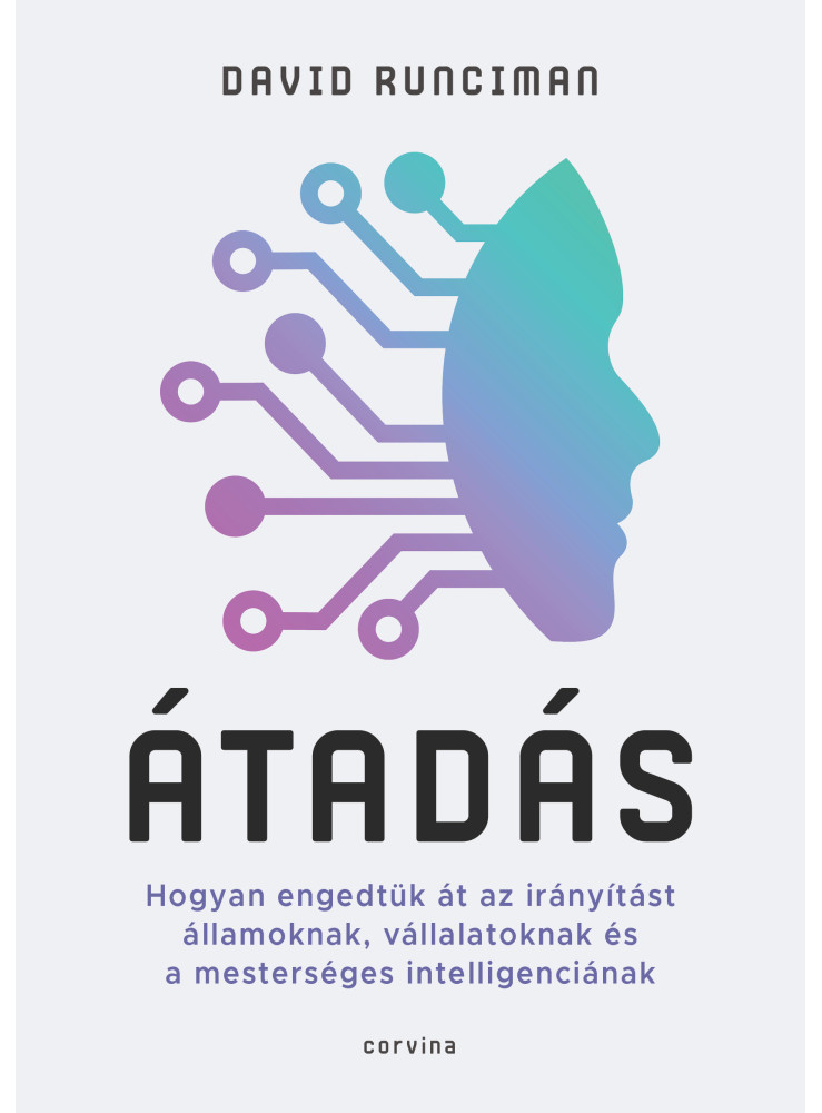 Átadás - Hogyan engedtük át az irányítást államoknak, vállalatoknak és a mesterséges intelligenciának (ekönyv) Átadás - Hogyan engedtük át az irányítást államoknak, vállalatoknak és a mesterséges intelligenciának (ekönyv)