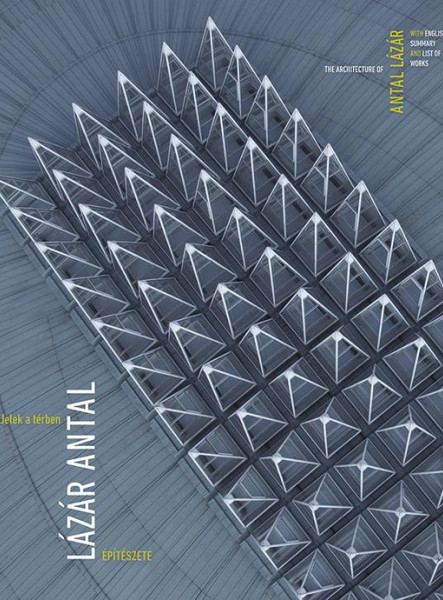 JELEK A TÉRBEN - LÁZÁR ANTAL ÉPÍTÉSZETE - ÜKH 2019
