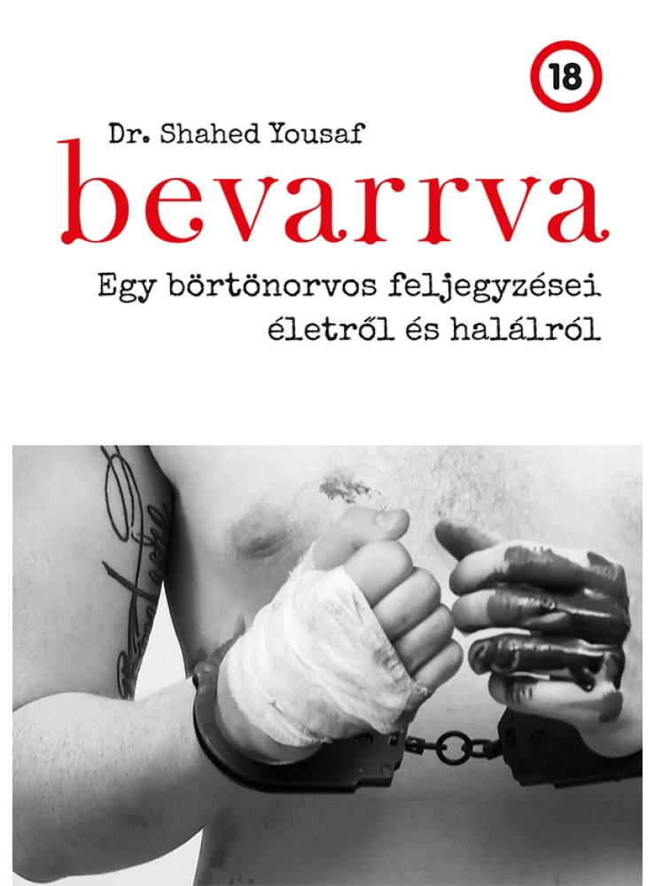 BEVARRVA - EGY BÖRTÖNORVOS FELJEGYZÉSEI ÉLETRŐL ÉS HALÁLRÓL BEVARRVA - EGY BÖRTÖNORVOS FELJEGYZÉSEI ÉLETRŐL ÉS HALÁLRÓL