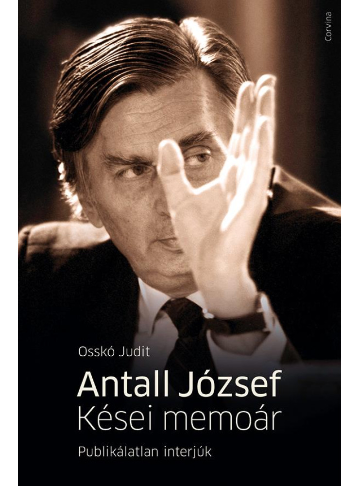 ANTALL JÓZSEF - KÉSEI MEMOÁR - PUBLIKÁLATLAN INTERJÚK ANTALL JÓZSEF - KÉSEI MEMOÁR - PUBLIKÁLATLAN INTERJÚK