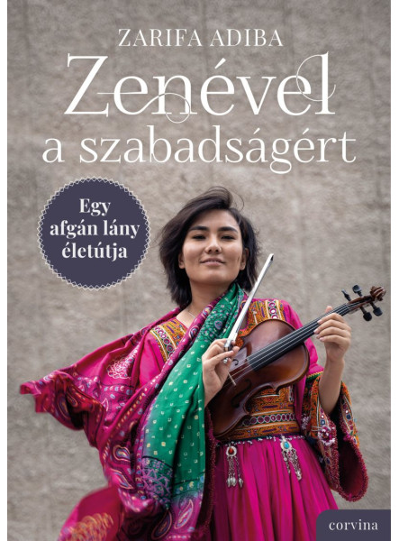 ZENÉVEL A SZABADSÁGÉRT  EGY AFGÁN LÁNY ÉLETÚTJA ZENÉVEL A SZABADSÁGÉRT  EGY AFGÁN LÁNY ÉLETÚTJA
