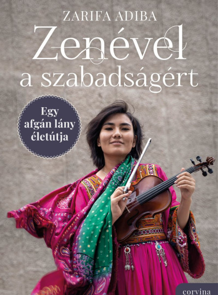 ZENÉVEL A SZABADSÁGÉRT  EGY AFGÁN LÁNY ÉLETÚTJA