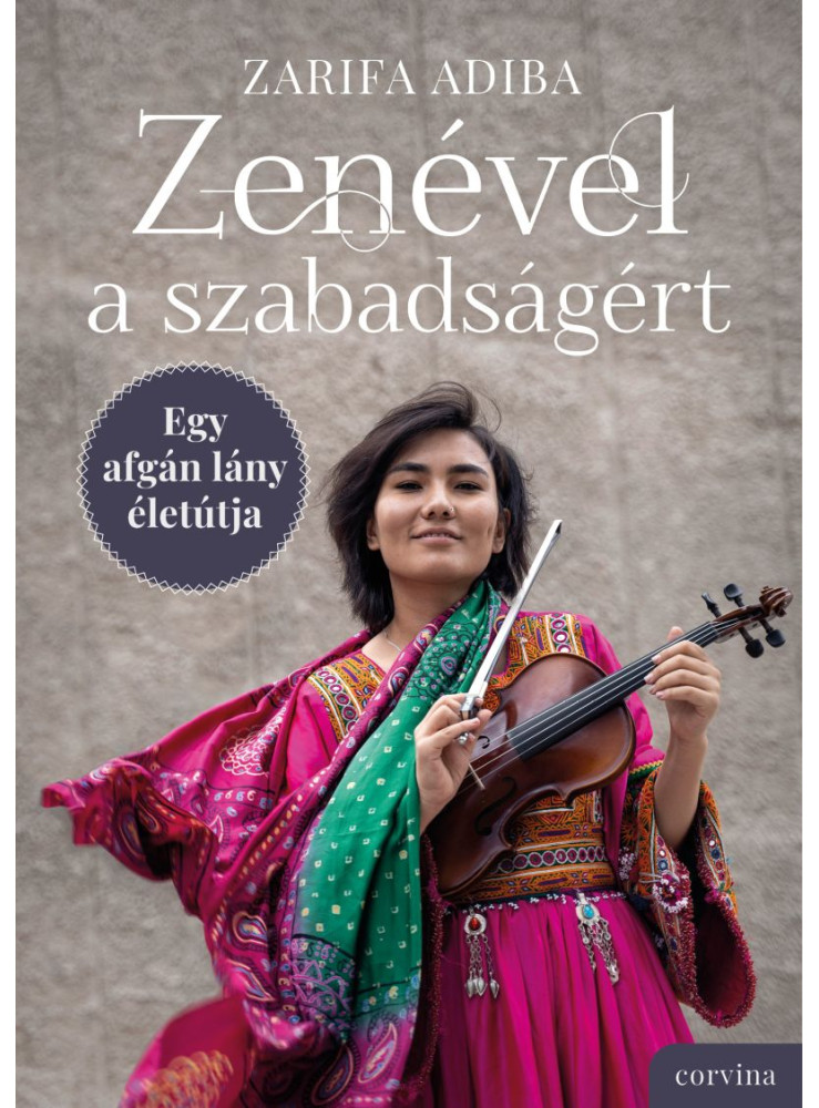 ZENÉVEL A SZABADSÁGÉRT EGY AFGÁN LÁNY ÉLETÚTJA ZENÉVEL A SZABADSÁGÉRT EGY AFGÁN LÁNY ÉLETÚTJA