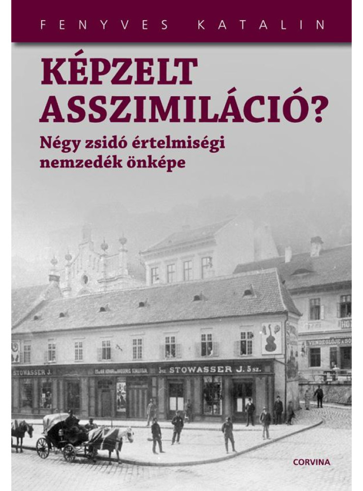 KÉPZELT ASSZIMILÁCIÓ? - NÉGY ZSIDÓ ÉRTELMISÉGI NEMZEDÉK ÖNKÉPE