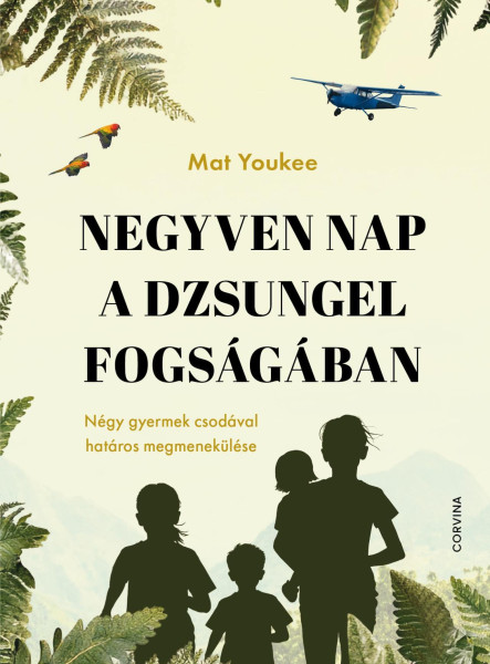 NEGYVEN NAP A DZSUNGEL FOGSÁGÁBAN  NÉGY GYERMEK CSODÁVAL HATÁROS MEGMENEKÜLÉSE