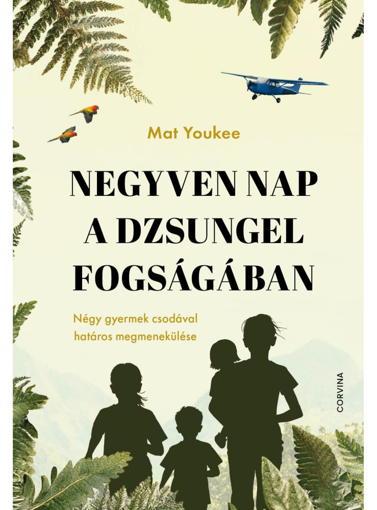 NEGYVEN NAP A DZSUNGEL FOGSÁGÁBAN  NÉGY GYERMEK CSODÁVAL HATÁROS MEGMENEKÜLÉSE