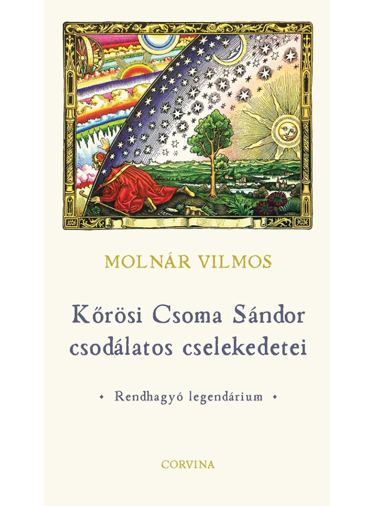 KŐRÖSI CSOMA SÁNDOR CSODÁLATOS CSELEKEDETEI RENDHAGYÓ LEGENDÁRIUM KŐRÖSI CSOMA SÁNDOR CSODÁLATOS CSELEKEDETEI RENDHAGYÓ LEGENDÁRIUM
