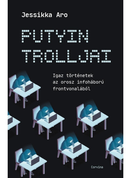 PUTYIN TROLLJAI - IGAZ TÖRTÉNETEK AZ OROSZ INFOHÁBORÚ FRONTVONALÁBÓL