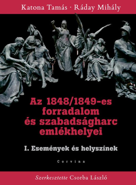 AZ 1848/1849-ES FORRADALOM ÉS SZABADSÁGHARC I. EMLÉKHELYEI - ESEMÉNYEK ÉS HELYSZ