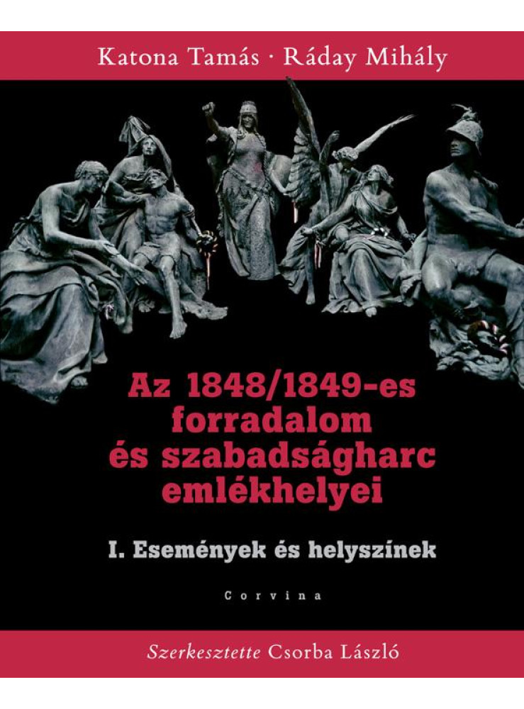 AZ 1848/1849-ES FORRADALOM ÉS SZABADSÁGHARC I. EMLÉKHELYEI - ESEMÉNYEK ÉS HELYSZ AZ 1848/1849-ES FORRADALOM ÉS SZABADSÁGHARC I. EMLÉKHELYEI - ESEMÉNYEK ÉS HELYSZ