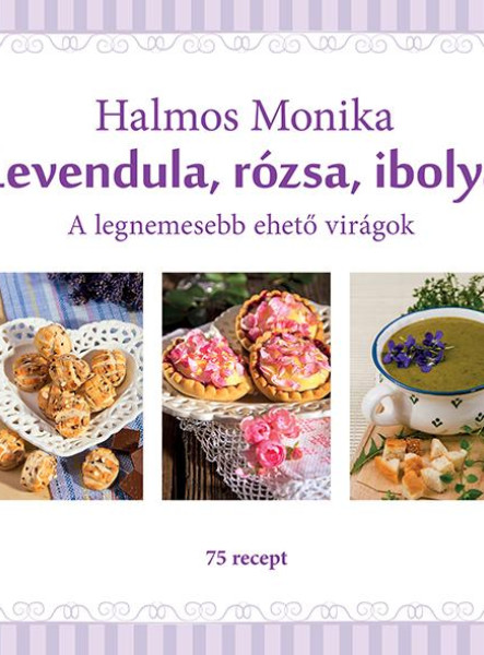LEVENDULA, RÓZSA, IBOLYA - A LEGNEMESEBB EHETŐ VIRÁGOK