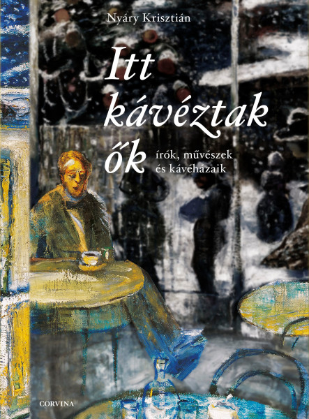 Itt kávéztak ők - Írók, művészek és kávéházaik (ekönyv)