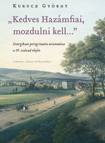 KEDVES HAZÁMFIAI, MOZDULNI KELL - GEORGIKONI PEREGRINATIO OECONOMICA A 19. SZ