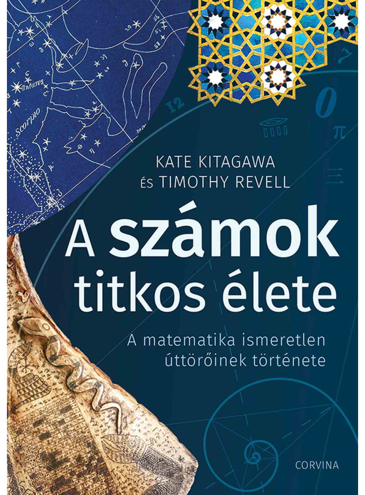 A SZÁMOK TITKOS ÉLETE  A MATEMATIKA ISMERETLEN ÚTTÖRŐINEK TÖRTÉNETE
