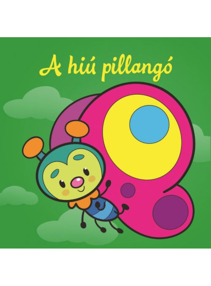 A HIÚ PILLANGÓ ÁLLATI KALANDOK SZIVACSKÖNYV A HIÚ PILLANGÓ ÁLLATI KALANDOK SZIVACSKÖNYV