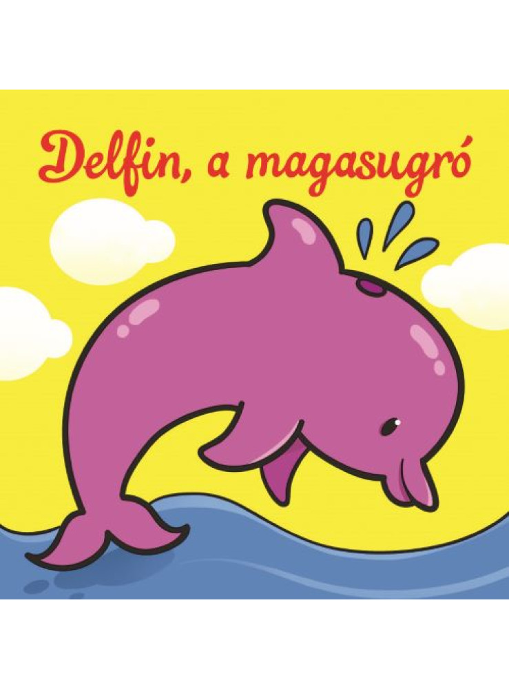 DELFIN, A MAGASUGRÓ ÁLLATI KALANDOK SZIVACSKÖNYV DELFIN, A MAGASUGRÓ ÁLLATI KALANDOK SZIVACSKÖNYV