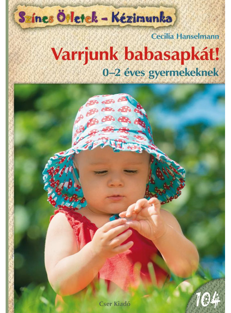 VARRJUNK BABASAPKÁT! - SZÍNES ÖTLETEK 104. VARRJUNK BABASAPKÁT! - SZÍNES ÖTLETEK 104.