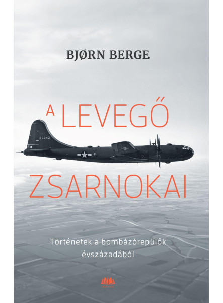 A LEVEGŐ ZSARNOKAI - TÖRTÉNETEK A BOMBÁZÓREPÜLŐK ÉVSZÁZADÁBÓL