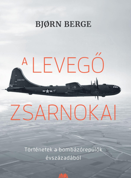 A LEVEGŐ ZSARNOKAI - TÖRTÉNETEK A BOMBÁZÓREPÜLŐK ÉVSZÁZADÁBÓL