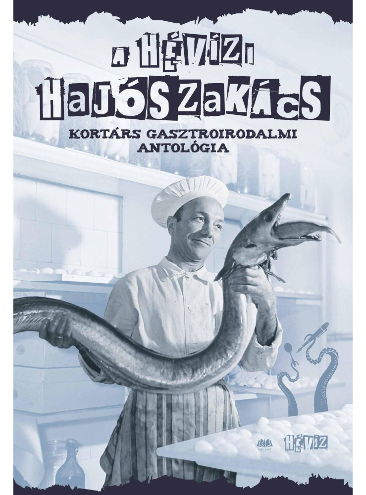 A HÉVÍZI HAJÓSZAKÁCS - KORTÁRS GASZTROIRODALMI ANTOLÓGIA A HÉVÍZI HAJÓSZAKÁCS - KORTÁRS GASZTROIRODALMI ANTOLÓGIA