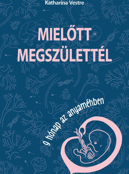MIELŐTT MEGSZÜLETTÉL - 9 HÓNAP AZ ANYAMÉHBEN