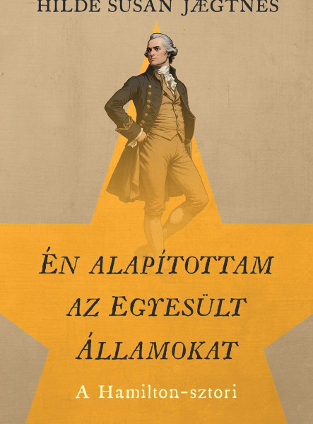ÉN ALAPÍTOTTAM AZ EGYESÜLT ÁLLAMOKAT - A HAMILTON-SZTORI