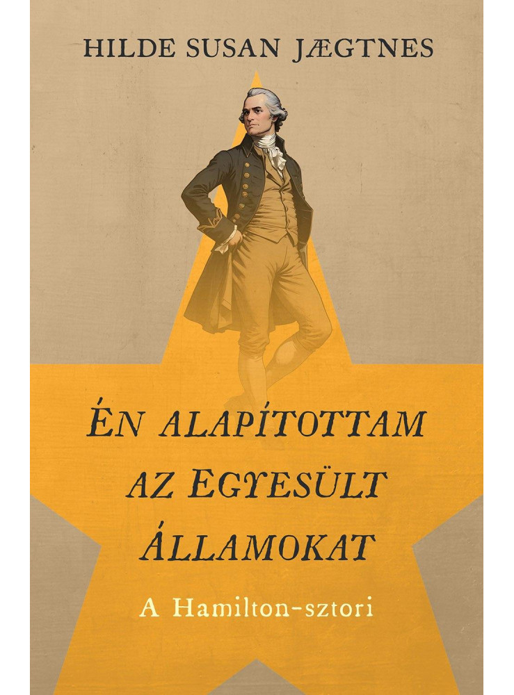 ÉN ALAPÍTOTTAM AZ EGYESÜLT ÁLLAMOKAT - A HAMILTON-SZTORI
