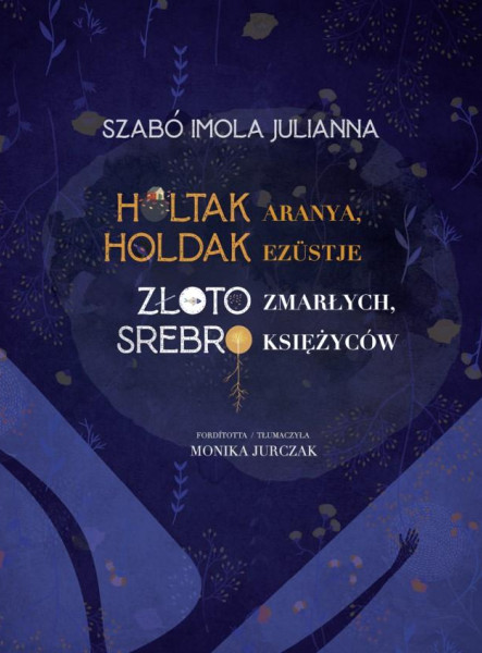 HOLTAK ARANYA, HOLDAK EZÜSTJE