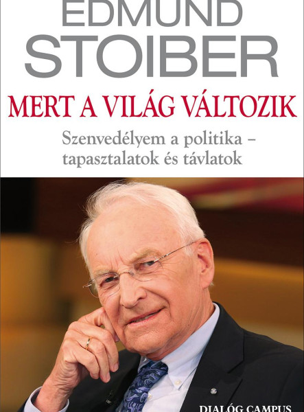 MERT A VILÁG VÁLTOZIK - SZENVEDÉLYEM A POLITIKA - TAPASZTALATOK ÉS TÁVLATOK