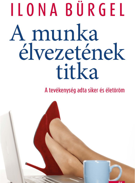 A MUNKA ÉLVEZETÉNEK TITKA - A TEVÉKENYSÉG ADTA SIKER ÉS ÉLETÖRÖM