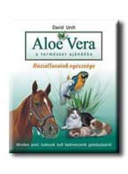 ALOE VERA - A TERMÉSZET AJÁNDÉKA - HÁZIÁLLATAINK EGÉSZSÉGE -