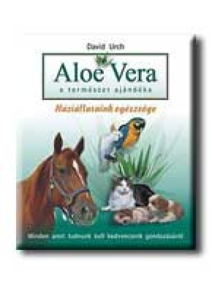ALOE VERA - A TERMÉSZET AJÁNDÉKA - HÁZIÁLLATAINK EGÉSZSÉGE - ALOE VERA - A TERMÉSZET AJÁNDÉKA - HÁZIÁLLATAINK EGÉSZSÉGE -