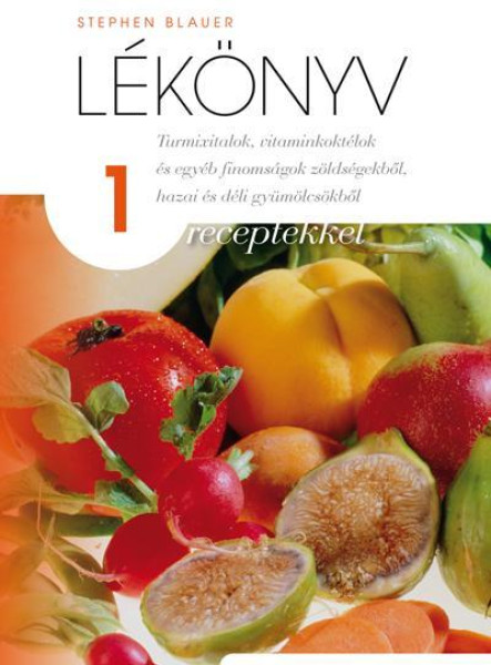 LÉKÖNYV 1. - TURMIXITALOK, VITAMINKOKTÉLOK ÉS EGYÉB FINOMSÁGOK ZÖLDSÉGEKBŐL, HAZ