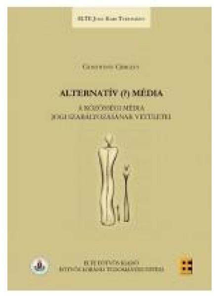 ALTERNATÍV (?) MÉDIA - A KÖZÖSSÉGI MÉDIA JOGI SZABÁLYOZÁSÁNAK VETÜLETEI ALTERNATÍV (?) MÉDIA - A KÖZÖSSÉGI MÉDIA JOGI SZABÁLYOZÁSÁNAK VETÜLETEI
