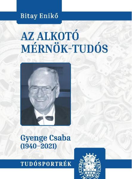 AZ ALKOTÓ MÉRNÖK-TUDÓS (GYENGE CSABA 1940-2021)
