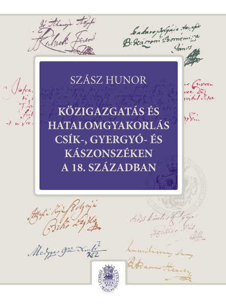 KÖZIGAZGATÁS ÉS HATALOMGYAKORLÁS CSÍK-, GYERGYÓ- ÉS KÁSZONSZÉKEN A 18. SZÁZADBAN KÖZIGAZGATÁS ÉS HATALOMGYAKORLÁS CSÍK-, GYERGYÓ- ÉS KÁSZONSZÉKEN A 18. SZÁZADBAN