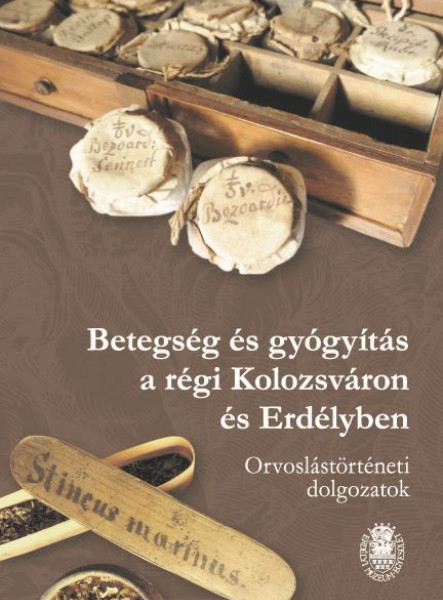 BETEGSÉG ÉS GYÓGYÍTÁS A RÉGI KOLOZSVÁRON ÉS ERDÉLYBEN