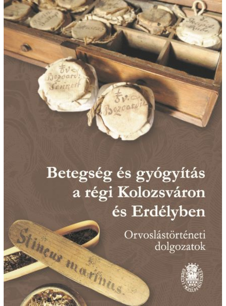 BETEGSÉG ÉS GYÓGYÍTÁS A RÉGI KOLOZSVÁRON ÉS ERDÉLYBEN