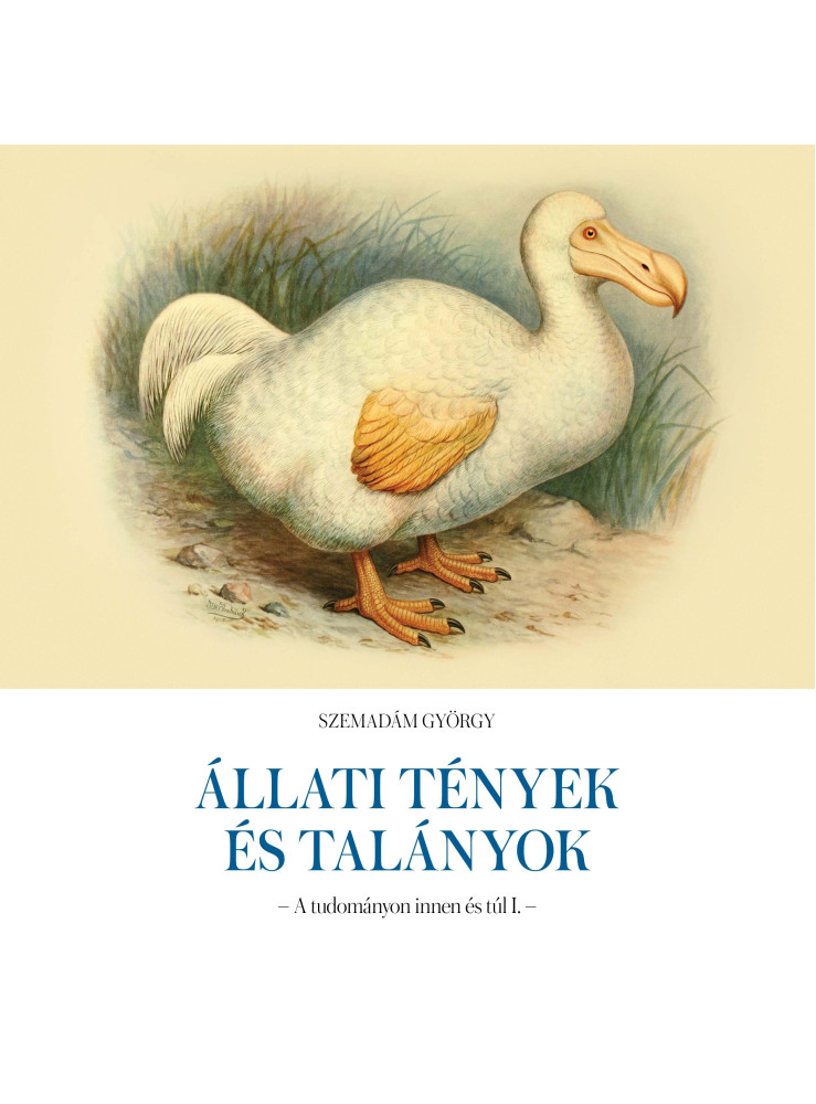 ÁLLATI TÉNYEK ÉS TALÁNYOK - A TUDOMÁNYON INNEN ÉS TÚL I. ÁLLATI TÉNYEK ÉS TALÁNYOK - A TUDOMÁNYON INNEN ÉS TÚL I.