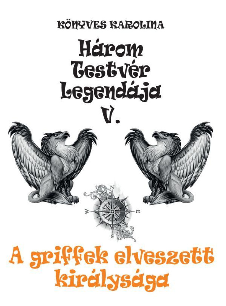HÁROM TESTVÉR LEGENDÁJA V. - A GRIFFEK ELVESZETT KIRÁLYSÁGA HÁROM TESTVÉR LEGENDÁJA V. - A GRIFFEK ELVESZETT KIRÁLYSÁGA
