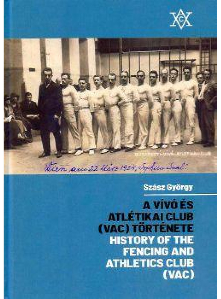 A VÍVÓ ÉS ATLÉTIKAI CLUB (VAC) TÖRTÉNETE - HISTORY OF THE FENCING AND ATHLETICS
